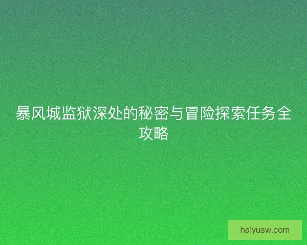 暴风城监狱深处的秘密与冒险探索任务全攻略